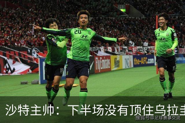 沙特主帅：下半场没有顶住乌拉圭的压力 上半场我们踢得很好