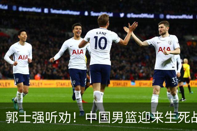 郭士强听劝！中国男篮迎来生死战！郭士强需少用三人重用两人，杨翰森可弃用！